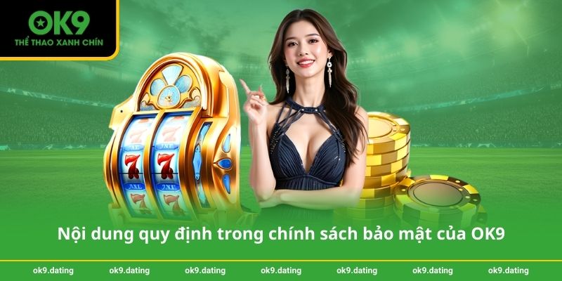 Nội dung quy định trong chính sách bảo mật của OK9